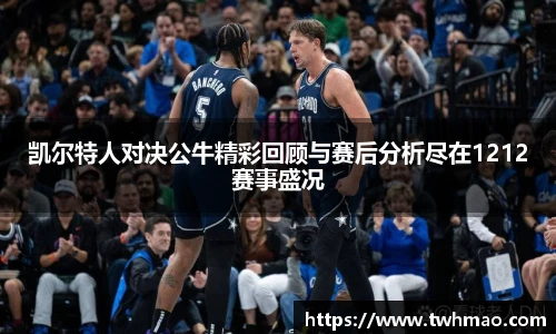 凯尔特人对决公牛精彩回顾与赛后分析尽在1212赛事盛况