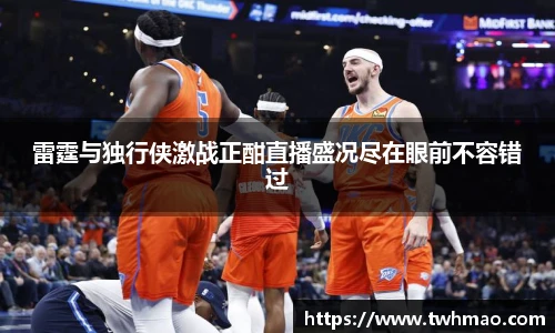 雷霆与独行侠激战正酣直播盛况尽在眼前不容错过